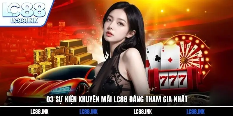LC88 32 03 sự kiện khuyến mãi LC88 đáng tham gia nhất