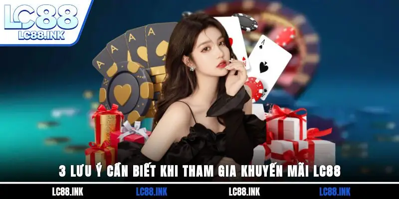 Khuyến Mãi LC88 3 3 lưu ý cần biết khi tham gia khuyến mãi LC88
