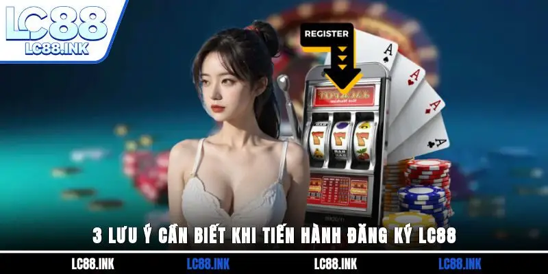 3 lưu ý cần biết khi tiến hành đăng ký LC88