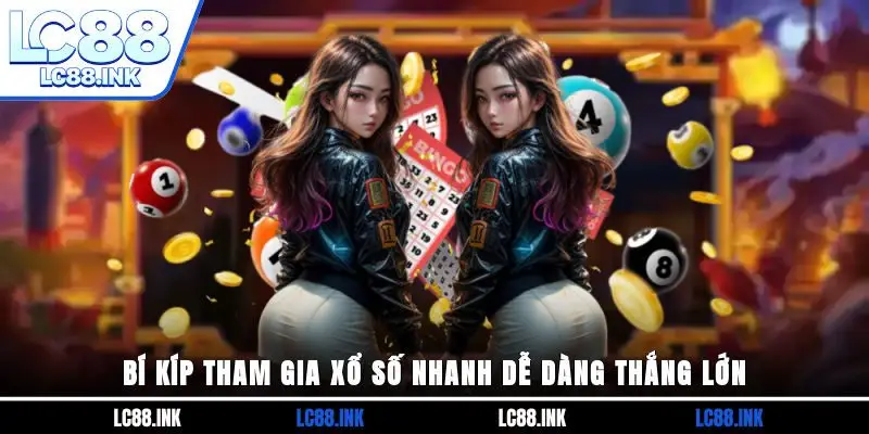 Bí kíp tham gia xổ số nhanh dễ dàng thắng lớn