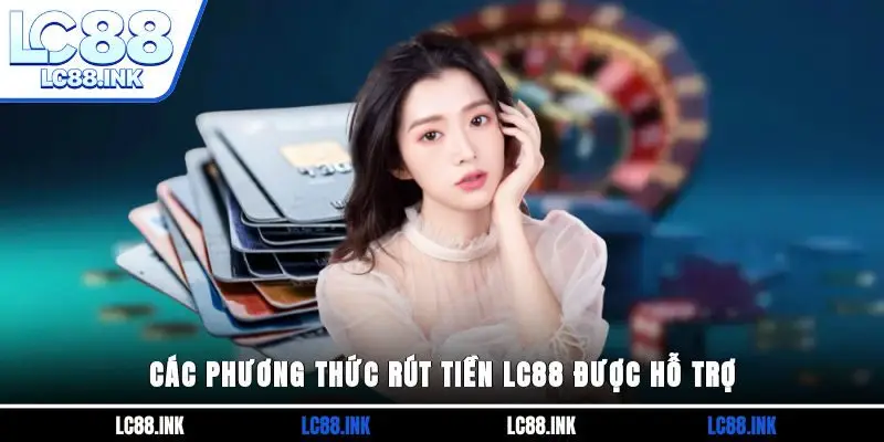 Các phương thức rút tiền LC88 được hỗ trợ 