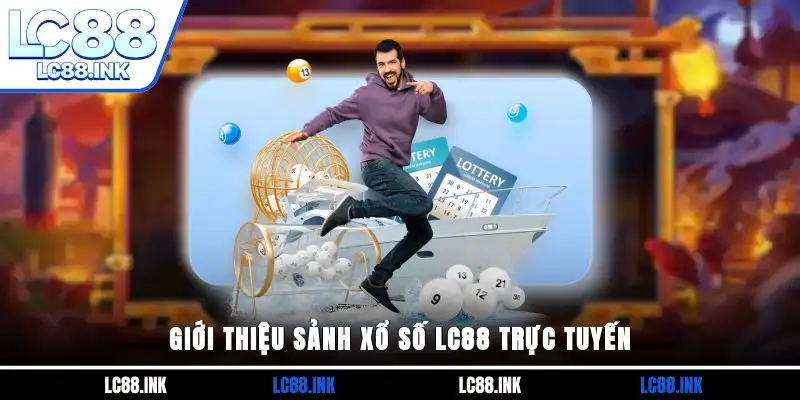Xổ Số LC88 - Thử Vận May Với Cơ Hội Đổi Đời Nhanh Chóng 2 Giới thiệu sảnh xổ số LC88 trực tuyến