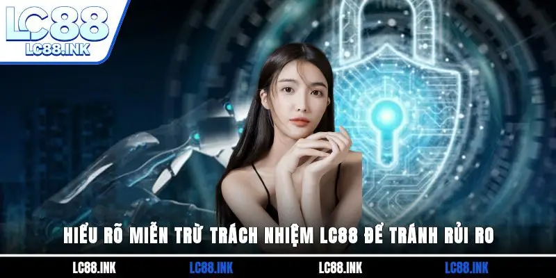 Miễn Trừ Trách Nhiệm LC88 3 Hiểu rõ miễn trừ trách nhiệm LC88 để tránh rủi ro