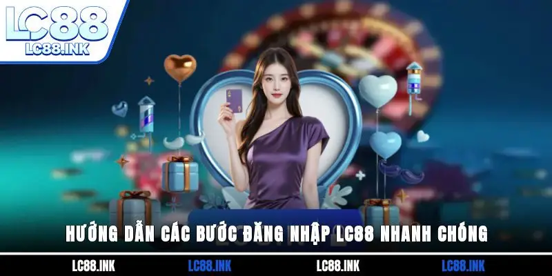 Hướng dẫn các bước đăng nhập LC88 nhanh chóng