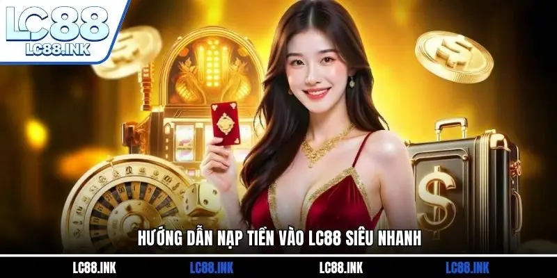 LC88 35 Hướng dẫn nạp tiền vào LC88 siêu nhanh