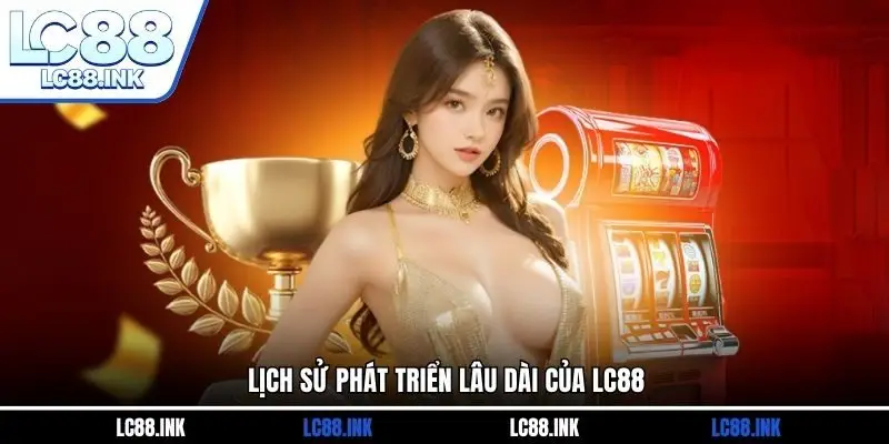 LC88 23 Lịch sử phát triển lâu dài của LC88