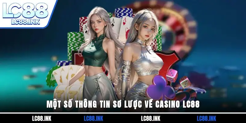 Casino LC88 - Thiên Đường Giải Trí Đổi Thưởng Chất Lượng 2 Một số thông tin sơ lược về Casino LC88