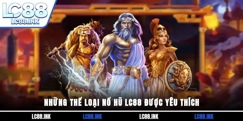 Nổ Hũ LC88 - Địa Chỉ Giải Trí Cho Những Tay Chơi Slots 3 Những thể loại Nổ hũ LC88 được yêu thích