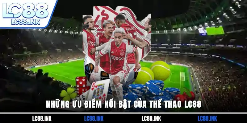 Thể Thao LC88 - Sân Chơi Giải Trí Hàng Đầu Hiện Nay 3 Những ưu điểm nổi bật của Thể thao LC88