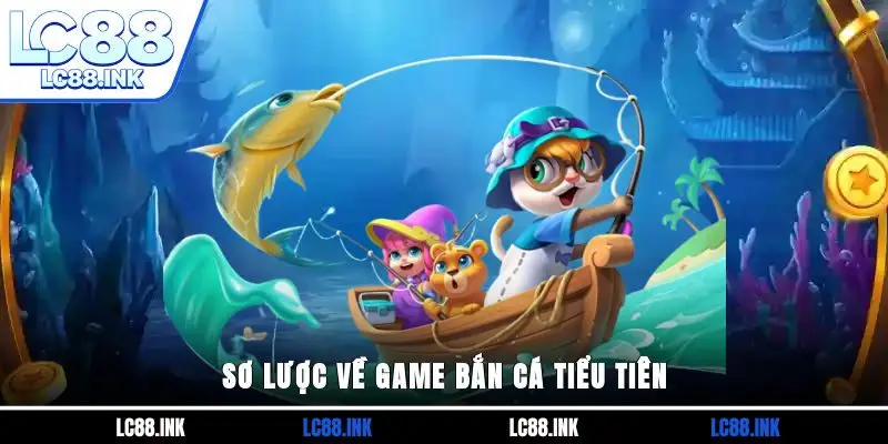 Sơ lược về game bắn cá Tiểu Tiên