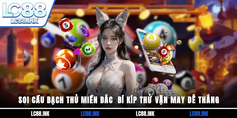 Soi Cầu Bạch Thủ Miền Bắc - Bí Kíp Thử Vận May Dễ Thắng