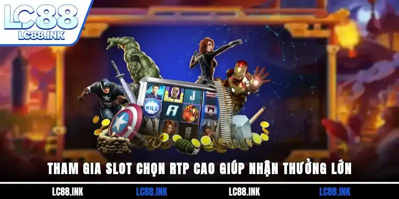 Tham gia slot chọn RTP cao giúp nhận thưởng lớn