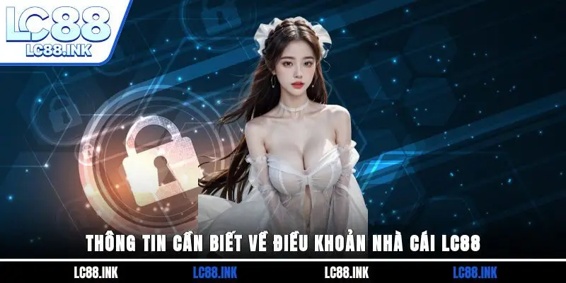 Thông tin cần biết về điều khoản nhà cái LC88