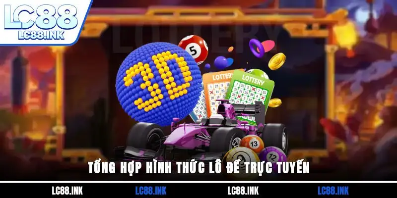 Lô Đề Online - Hình Thức Giải Trí Thú Vị & Hấp Dẫn Tại LC88 4 Tổng hợp hình thức lô đề trực tuyến