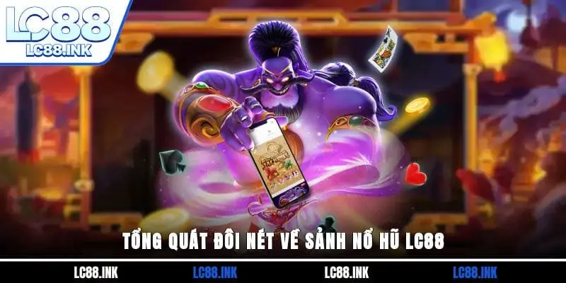 Nổ Hũ LC88 - Địa Chỉ Giải Trí Cho Những Tay Chơi Slots 2 Tổng quát đôi nét về sảnh Nổ hũ LC88