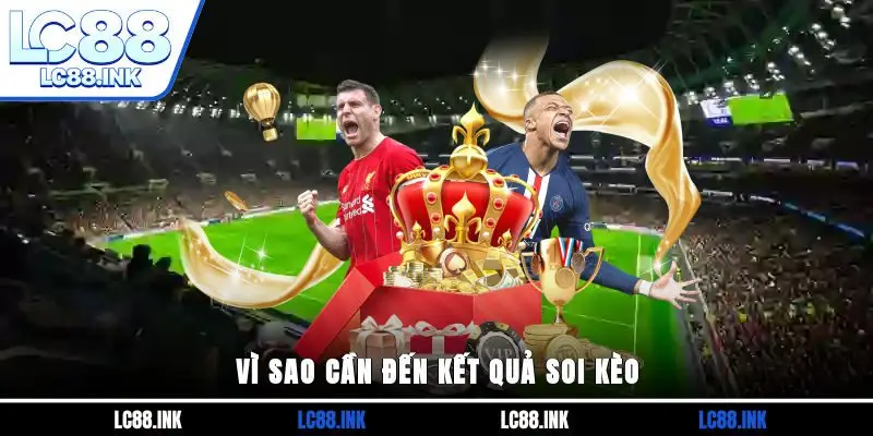 Kết Quả Soi Kèo Hôm Nay - Nhận Định Chính Xác Từ Chuyên Gia 2 Vì sao cần đến kết quả soi kèo