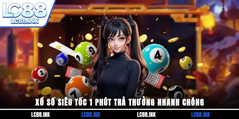 Xổ số siêu tốc 1 phút trả thưởng nhanh chóng