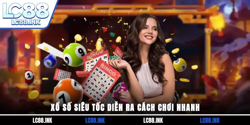 Xổ số siêu tốc diễn ra cách chơi nhanh